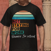 Black tee in multi-color block lettering and rainbow sun reads Not Staying for Work I'm Retired