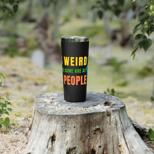 It's Weird Being the Same Age as Old People 22 oz Travel Mug